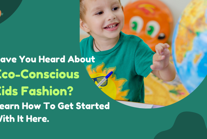 Have You Heard About Eco-Conscious Kids Fashion? Learn How To Get Started With It Here